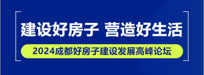 【论坛提前看】2024成都好房子建设发展高峰论坛即将开幕